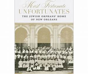 Most Fortunate Unfortunates: The Jewish Orphans’ Home of New Orleans By Marlene Trestman